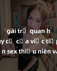 gái trẻ quan hệ Nguy cơ của việc tiếp cận sex thiếu niên và cách phòng ngừa trong xã hội hiện đại