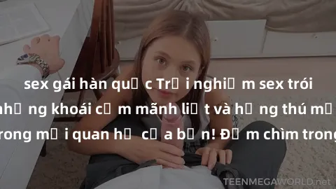 sex gái hàn quốc Trải nghiệm sex trói buộc: Cảm nhận những khoái cảm mãnh liệt và hứng thú mới mẻ trong mối quan hệ của bạn! Đắm chìm trong sự tự do hoặc kiểm soát.