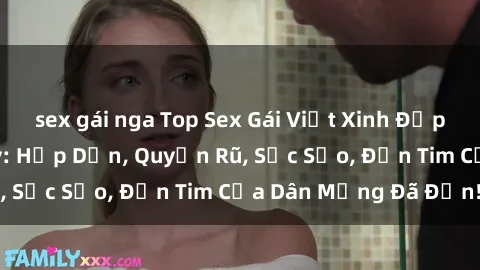 sex gái nga Top Sex Gái Việt Xinh Đẹp Hot Nhất Hiện Nay: Hấp Dẫn, Quyến Rũ, Sắc Sảo, Đốn Tim Của Dân Mạng Đã Đến!
