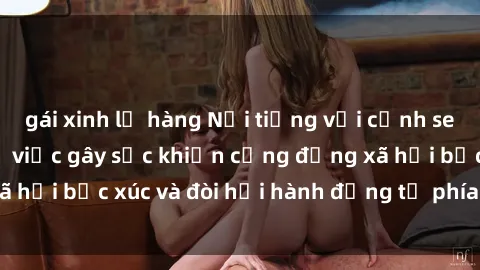 gái xinh lộ hàng Nổi tiếng với cảnh sex trên tàu hỏa, vụ việc gây sốc khiến cộng đồng xã hội bức xúc và đòi hỏi hành động từ phía chính quyền.