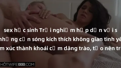 sex học sinh Trải nghiệm hấp dẫn với sex bãi biển: Khi những cơn sóng kích thích không gian tình yêu, biến cảm xúc thành khoái cảm dâng trào, tạo nên trải nghiệm độc đáo và đáng nhớ.