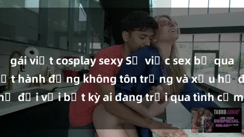 gái việt cosplay sexy Sự việc sex bị quay lén trong toilet: Một hành động không tôn trọng và xấu hổ đối với bất kỳ ai đang trải qua tình cảm tình dục riêng tư.