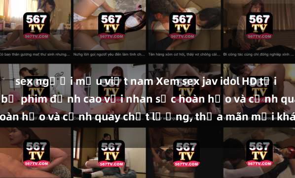 sex người mẫu việt nam Xem sex jav idol HD tại địa chỉ trọn bộ những bộ phim đỉnh cao với nhan sắc hoàn hảo và cảnh quay chất lượng, thỏa mãn mọi khán giả.
