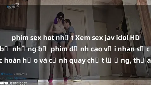 phim sex hot nhất Xem sex jav idol HD tại địa chỉ trọn bộ những bộ phim đỉnh cao với nhan sắc hoàn hảo và cảnh quay chất lượng, thỏa mãn mọi khán giả.