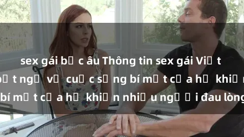 sex gái bắc âu Thông tin sex gái Việt có chồng: Sự thật bất ngờ về cuộc sống bí mật của họ khiến nhiều người đau lòng