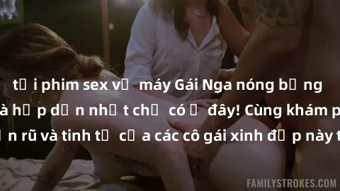 tải phim sex về máy Gái Nga nóng bỏng làm tình đỉnh cao và hấp dẫn nhất chỉ có ở đây! Cùng khám phá vẻ đẹp quyến rũ và tinh tế của các cô gái xinh đẹp này trong những khoảnh khắc đầy kích thích.