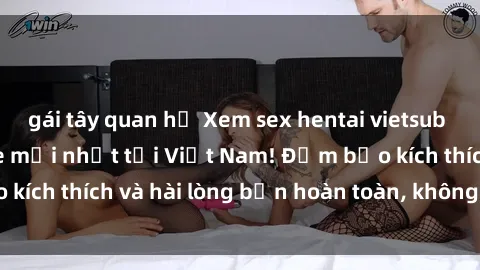 gái tây quan hệ Xem sex hentai vietsub độc đáo, không che mới nhất tại Việt Nam! Đảm bảo kích thích và hài lòng bạn hoàn toàn, không nên bỏ qua!