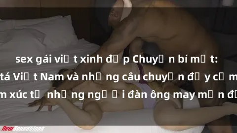 sex gái việt xinh đẹp Chuyện bí mật: Sức hút của sếx y tá Việt Nam và những câu chuyện đầy cảm xúc từ những người đàn ông may mắn được chăm sóc bởi họ.