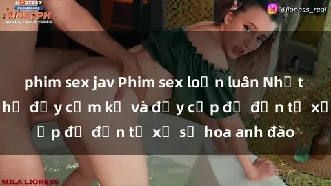 phim sex jav Phim sex loạn luân Nhật Bản – Mối quan hệ đầy cấm kỵ và đầy cấp độ đến từ xứ sở hoa anh đào