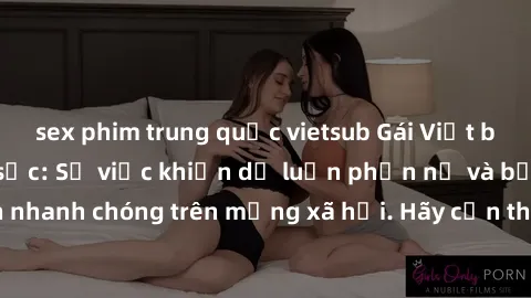 sex phim trung quốc vietsub Gái Việt bị lộ clip sex gây sốc: Sự việc khiến dư luận phẫn nộ và bức xúc, lan truyền nhanh chóng trên mạng xã hội. Hãy cẩn thận với ảnh hưởng tiêu cực của việc chia sẻ thô