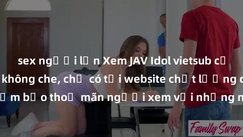 sex người lớn Xem JAV Idol vietsub cực hot và hấp dẫn không che, chỉ có tại website chất lượng cao. Đảm bảo thoả mãn người xem với những nội dung độc đáo và mới lạ.