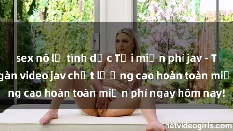 sex nô lệ tình dục Tải miễn phí jav - Trải nghiệm hàng ngàn video jav chất lượng cao hoàn toàn miễn phí ngay hôm nay!