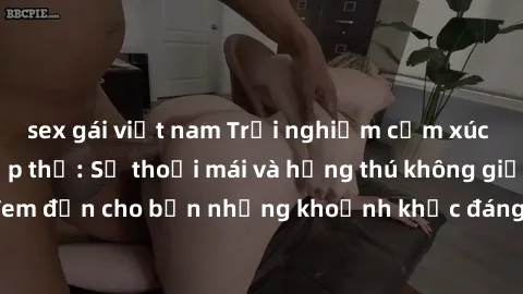 sex gái việt nam Trải nghiệm cảm xúc mới lạ với sex tập thể: Sự thoải mái và hứng thú không giới hạn, đem đến cho bạn những khoảnh khắc đáng nhớ và đam mê không ngừng.