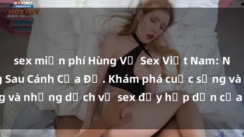 sex miễn phí Hùng Vỹ Sex Việt Nam: Những Bí Mật Đằng Sau Cánh Cửa Đỏ. Khám phá cuộc sống và những dịch vụ sex đầy hấp dẫn của người Việt Nam.