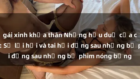 gái xinh khỏa thân Những hậu duệ của clip sex đình đám: Sự lợi hại và tai hại đằng sau những bộ phim nóng bỏng