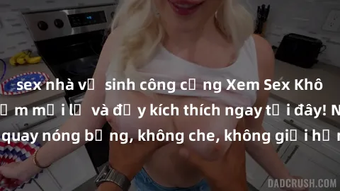 sex nhà vệ sinh công cộng Xem Sex Không Che: Trải nghiệm mới lạ và đầy kích thích ngay tại đây! Những cảnh quay nóng bỏng, không che, không giới hạn đang chờ đón bạn. Đừng bỏ lỡ!