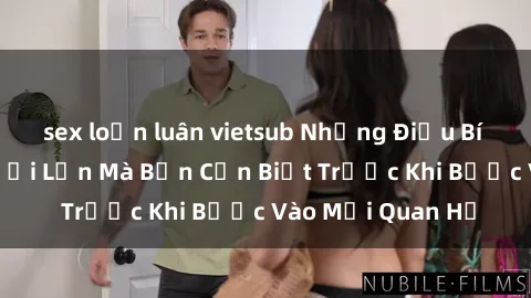 sex loạn luân vietsub Những Điều Bí Mật Về Sex Người Lớn Mà Bạn Cần Biết Trước Khi Bước Vào Mối Quan Hệ