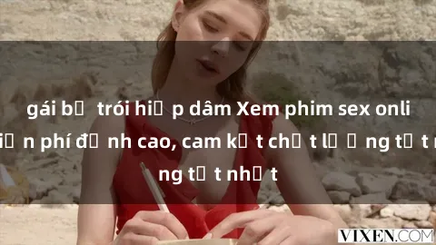 gái bị trói hiếp dâm Xem phim sex online miễn phí đỉnh cao, cam kết chất lượng tốt nhất