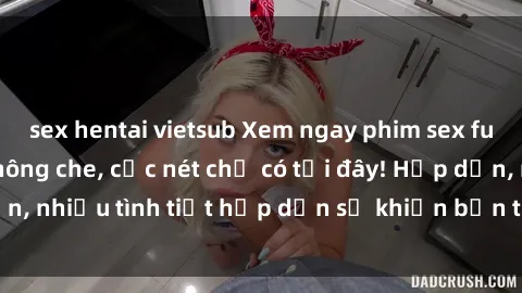 sex hentai vietsub Xem ngay phim sex full HD đỉnh cao, không che, cực nét chỉ có tại đây! Hấp dẫn, nhiều tình tiết hấp dẫn sẽ khiến bạn thỏa mãn đắm say.
