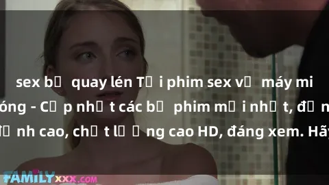 sex bị quay lén Tải phim sex về máy miễn phí và nhanh chóng - Cập nhật các bộ phim mới nhất, đỉnh cao, chất lượng cao HD, đáng xem. Hãy trải nghiệm ngay!