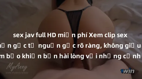 sex jav full HD miễn phí Xem clip sex không che mới - Nguồn gốc từ nguồn gốc rõ ràng, không giấu giếm. Đảm bảo khiến bạn hài lòng với những cảnh quay táo bạo và đầy kích thích.