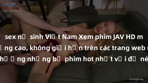 sex nữ sinh Việt Nam Xem phim JAV HD miễn phí chất lượng cao, không giới hạn trên các trang web uy tín. Yên tâm tận hưởng những bộ phim hot nhất với độ nét sắc sảo, đẹp mắt ngay tại nhà. Hãy trải nghi