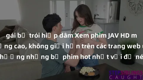 gái bị trói hiếp dâm Xem phim JAV HD miễn phí chất lượng cao, không giới hạn trên các trang web uy tín. Yên tâm tận hưởng những bộ phim hot nhất với độ nét sắc sảo, đẹp mắt ngay tại nhà. Hãy trải nghi