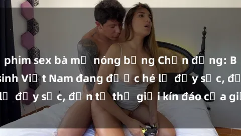phim sex bà mẹ nóng bỏng Chấn động: Bí mật về sex nữ sinh Việt Nam đang được hé lộ đầy sốc, đến từ thế giới kín đáo của giới trẻ.