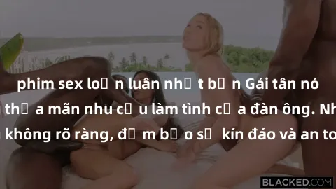 phim sex loạn luân nhật bản Gái tân nóng bỏng, dâm đãng thỏa mãn nhu cầu làm tình của đàn ông. Nhận dạng không rõ ràng, đảm bảo sự kín đáo và an toàn cho trải nghiệm tuyệt vời.