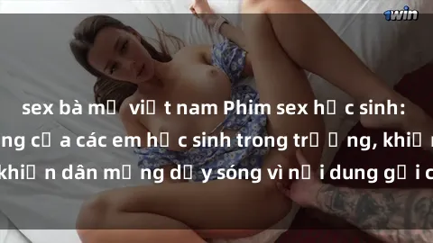 sex bà mẹ việt nam Phim sex học sinh: Hành động nóng bỏng của các em học sinh trong trường, khiến dân mạng dậy sóng vì nội dung gợi cảm và kích thích.