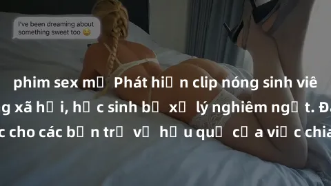 phim sex mỹ Phát hiện clip nóng sinh viên gây sốt trên mạng xã hội, học sinh bị xử lý nghiêm ngặt. Đây là cảnh giác cho các bạn trẻ về hậu quả của việc chia sẻ thông tin trái phép trên internet.