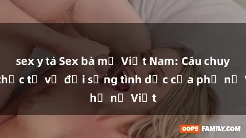 sex y tá Sex bà mẹ Việt Nam: Câu chuyện thực tế về đời sống tình dục của phụ nữ Việt
