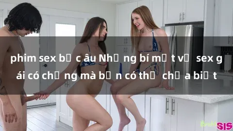 phim sex bắc âu Những bí mật về sex gái có chồng mà bạn có thể chưa biết