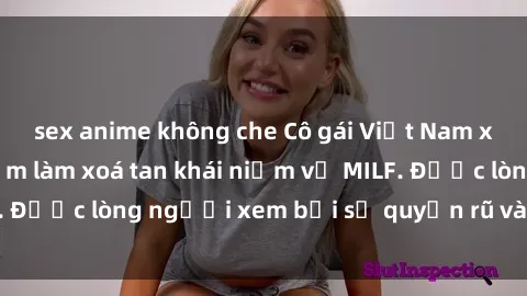 sex anime không che Cô gái Việt Nam xinh đẹp và gợi cảm làm xoá tan khái niệm về MILF. Được lòng người xem bởi sự quyến rũ và dễ thương.