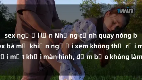 sex người lớn Những cảnh quay nóng bỏng trong phim sex bà mẹ khiến người xem không thể rời mắt khỏi màn hình, đảm bảo không làm bạn thất vọng!
