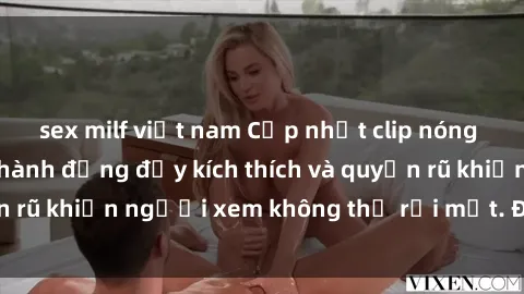 sex milf việt nam Cập nhật clip nóng BDSM: Những pha hành động đầy kích thích và quyến rũ khiến người xem không thể rời mắt. Đừng bỏ lỡ!