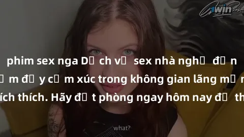 phim sex nga Dịch vụ sex nhà nghỉ đẳng cấp: Trải nghiệm đầy cảm xúc trong không gian lãng mạn, đầy kích thích. Hãy đặt phòng ngay hôm nay để thỏa mãn khát khao của bạn!