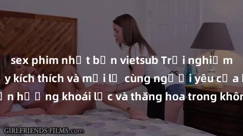 sex phim nhật bản vietsub Trải nghiệm sex phòng tắm đầy kích thích và mới lạ cùng người yêu của bạn! Tận hưởng khoái lạc và thăng hoa trong không gian tắm ấm áp và gợi cảm.