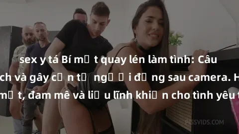 sex y tá Bí mật quay lén làm tình: Câu chuyện đầy kích thích và gây cấn từ người đứng sau camera. Hành động bí mật, đam mê và liều lĩnh khiến cho tình yêu trở nên mãnh liệt hơn bao giờ hết.