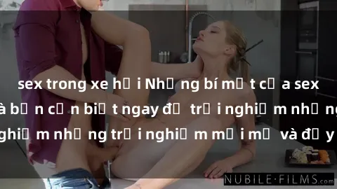 sex trong xe hơi Những bí mật của sex nhóm không che mà bạn cần biết ngay để trải nghiệm những trải nghiệm mới mẻ và đầy kích thích.
