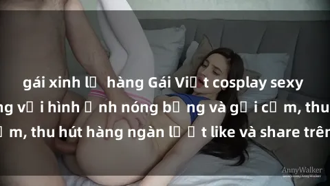 gái xinh lộ hàng Gái Việt cosplay sexy khiến fan phát cuồng với hình ảnh nóng bỏng và gợi cảm, thu hút hàng ngàn lượt like và share trên mạng xã hội.