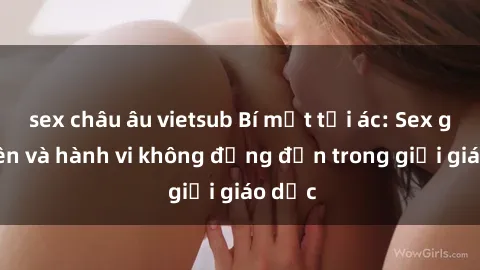 sex châu âu vietsub Bí mật tội ác: Sex giáo viên và hành vi không đứng đắn trong giới giáo dục