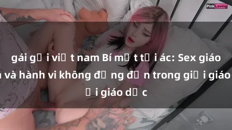gái gọi việt nam Bí mật tội ác: Sex giáo viên và hành vi không đứng đắn trong giới giáo dục