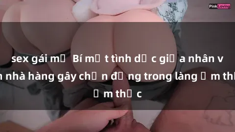 sex gái mỹ Bí mật tình dục giữa nhân viên nhà hàng gây chấn động trong làng ẩm thực