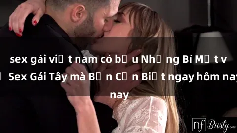 sex gái việt nam có bầu Những Bí Mật về Sex Gái Tây mà Bạn Cần Biết ngay hôm nay