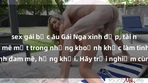 sex gái bắc âu Gái Nga xinh đẹp, tài năng khiến bạn phải mê mệt trong những khoảnh khắc làm tình đam mê, hứng khởi. Hãy trải nghiệm cùng họ ngay hôm nay!