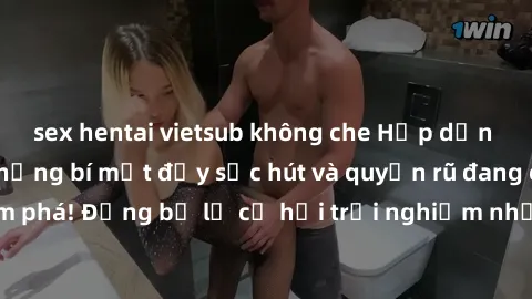 sex hentai vietsub không che Hấp dẫn với sex Mỹ đen: Những bí mật đầy sức hút và quyến rũ đang chờ đợi bạn khám phá! Đừng bỏ lỡ cơ hội trải nghiệm những khoảnh khắc mãnh liệt và đam mê!