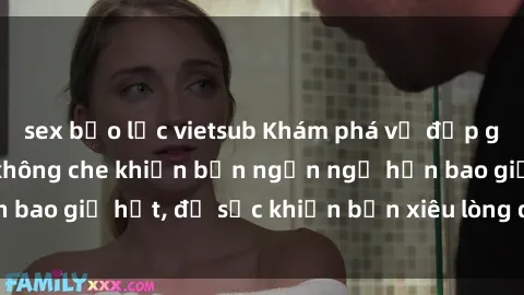 sex bạo lực vietsub Khám phá vẻ đẹp gái Việt Nam nude không che khiến bạn ngẩn ngơ hơn bao giờ hết, đủ sức khiến bạn xiêu lòng đến ngất ngây