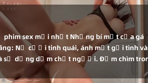 phim sex mới nhất Những bí mật của gái Việt Nam dâm đãng: Nụ cười tinh quái, ánh mắt gợi tình và sự dụng dẫm chết người. Đắm chìm trong vòng xoay đam mê!