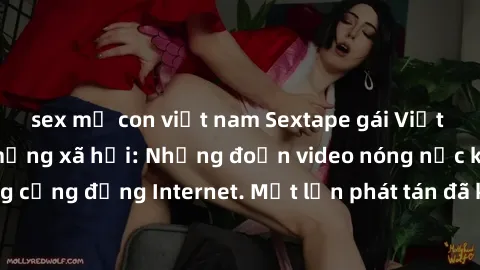 sex mẹ con việt nam Sextape gái Việt Nam gây sốt trên mạng xã hội: Những đoạn video nóng nực kỳ gây chấn động cộng đồng Internet. Một lần phát tán đã khiến người xem không thể rời mắt.